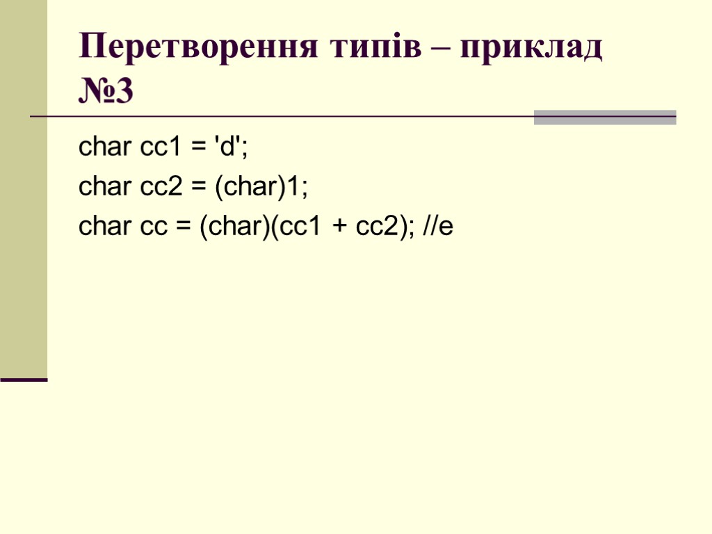 Перетворення типів – приклад №3 char cc1 = 'd'; char cc2 = (char)1; char